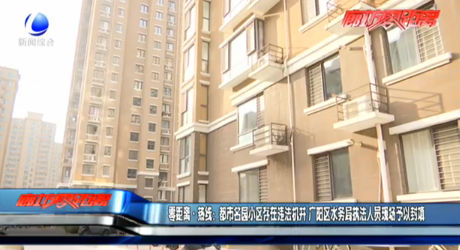 零距離·熱線：都市名園小區(qū)存在違法機井 廣陽區(qū)水務局執(zhí)法人員現(xiàn)場予以封填