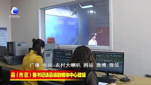 縣（市、區(qū)）委書記談縣級(jí)融媒體中心建設(shè)
