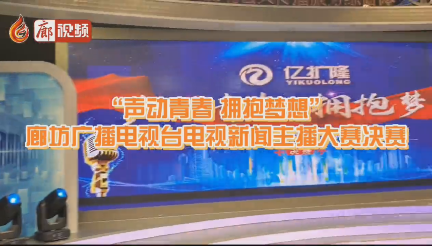廊視頻 | “聲動(dòng)青春擁抱夢想”廊坊廣播電視臺(tái)電視新聞主播大賽決賽